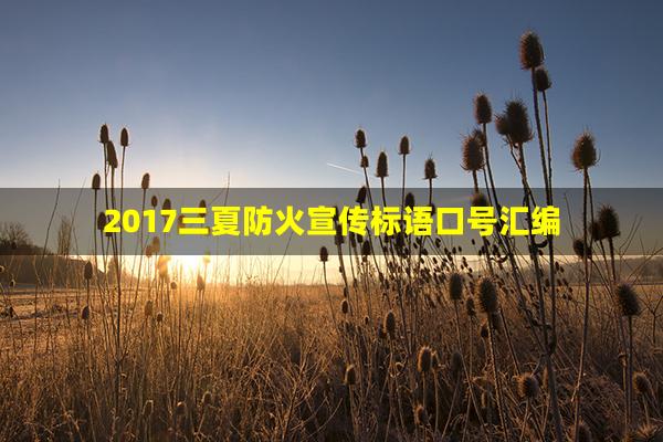 2017三夏防火宣传标语口号汇编