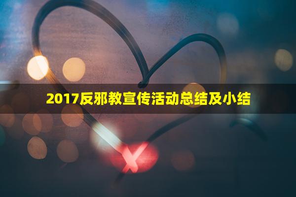 2017反邪教宣传活动总结及小结(2022年社区反邪教工作总结)