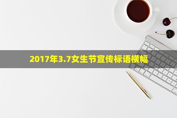 2017年3.7女生节宣传标语横幅