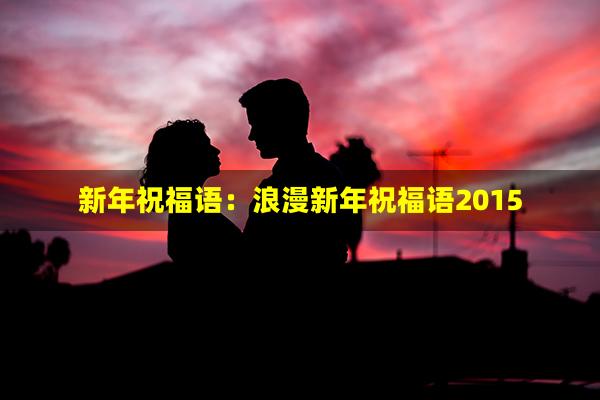 新年祝福语：浪漫新年祝福语2015