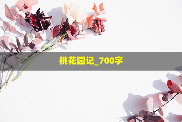 桃花园记_700字(游桃花源优秀作文500字)